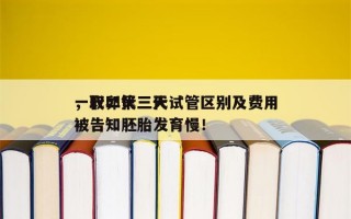 一代二代三代试管区别及费用
，取卵第三天被告知胚胎发育慢！