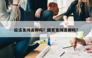 应该支持冻卵吗？国家支持冻卵吗？