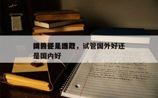 试管婴儿选取
国内还是国外，试管国外好还是国内好