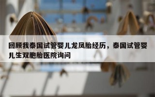 回顾我泰国试管婴儿龙凤胎经历，泰国试管婴儿生双胞胎医院询问
！