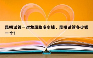 昆明试管一对龙凤胎多少钱，昆明试管多少钱一个？