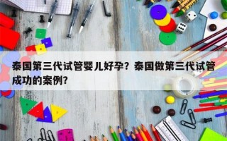 泰国第三代试管婴儿好孕？泰国做第三代试管成功的案例？