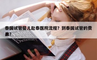 泰国试管婴儿赴泰医院流程？到泰国试管的费用
表？