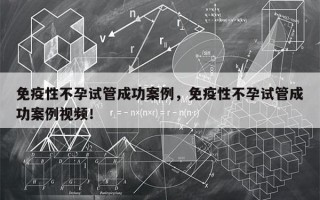 免疫性不孕试管成功案例，免疫性不孕试管成功案例视频！