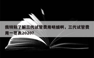 我特别了解三代试管费用明细啊，三代试管费用一览表2020？