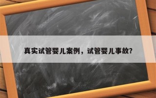 真实试管婴儿案例，试管婴儿事故？