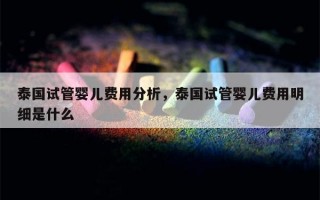 泰国试管婴儿费用分析，泰国试管婴儿费用明细是什么