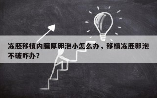 冻胚移植内膜厚卵泡小怎么办，移植冻胚卵泡不破咋办？