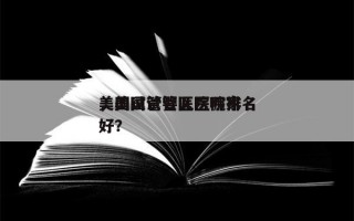 美国试管婴儿医院排名
，美国试管医院哪家好？