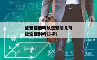 试管婴儿可以选取
宝宝性别吗，试管婴儿可以选取
宝宝性别吗知乎？