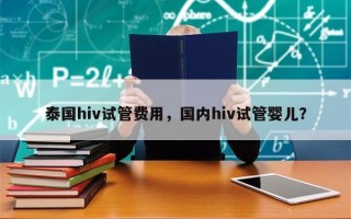 泰国hiv试管费用，国内hiv试管婴儿？