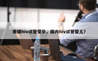 泰国hiv试管受孕，国内hiv试管婴儿？