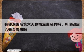 有卵泡破后第六天移植冻囊胚的吗，卵泡破后六天会着床吗