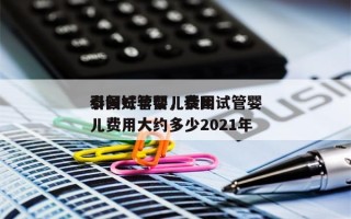 泰国试管婴儿费用
引领好孕帮，泰国试管婴儿费用大约多少2021年