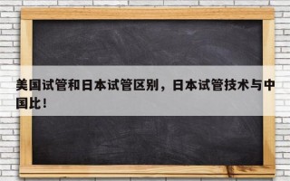 美国试管和日本试管区别，日本试管技术与中国比！